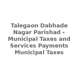 Talegaon Dabhade Nagar Parishad - Municipal Taxes and Services Payments Municipal Taxes